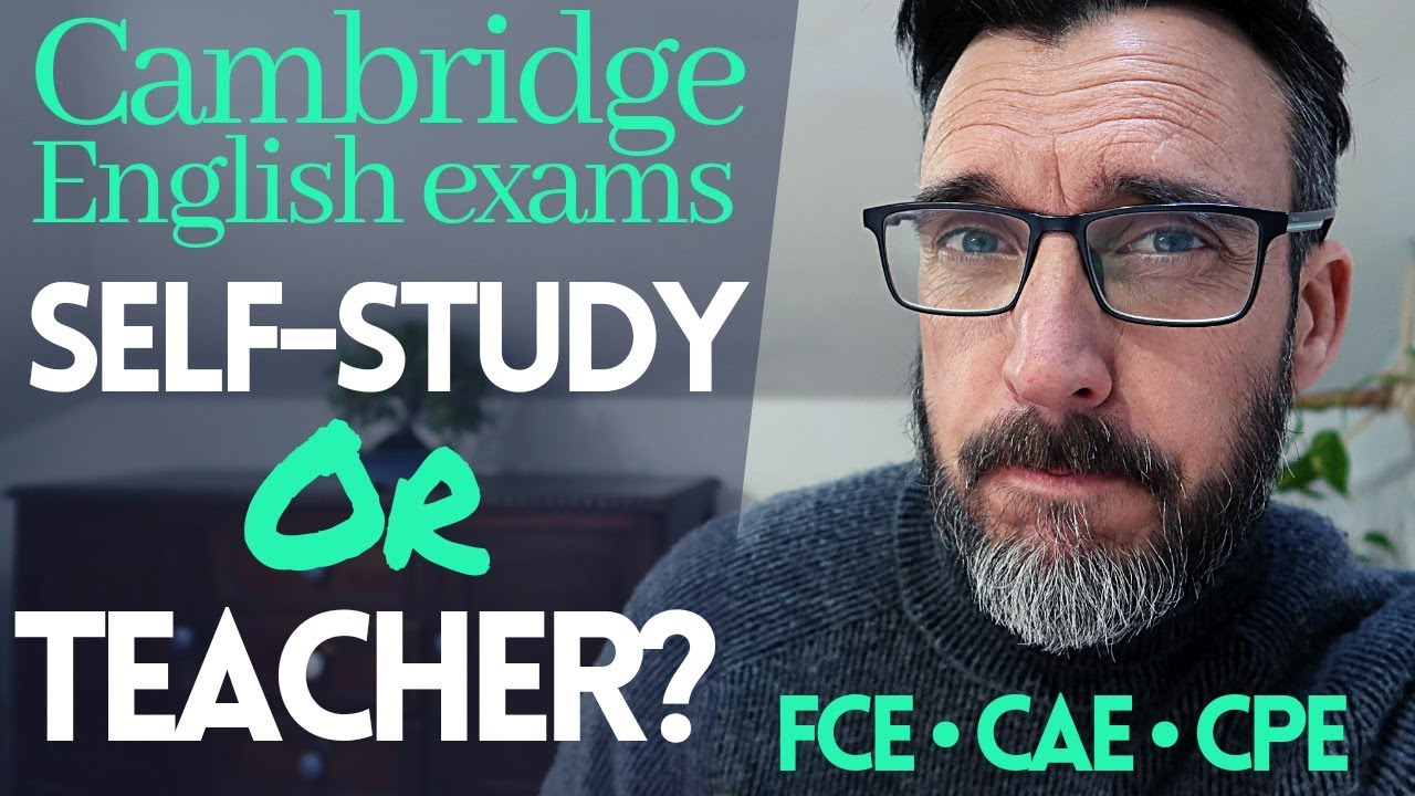 CAMBRIDGE ENGLISH EXAM PREPARATION: DO YOU NEED A TEACHER? OR SELF-STUDY? FCE, CAE, CPE PREPARATION