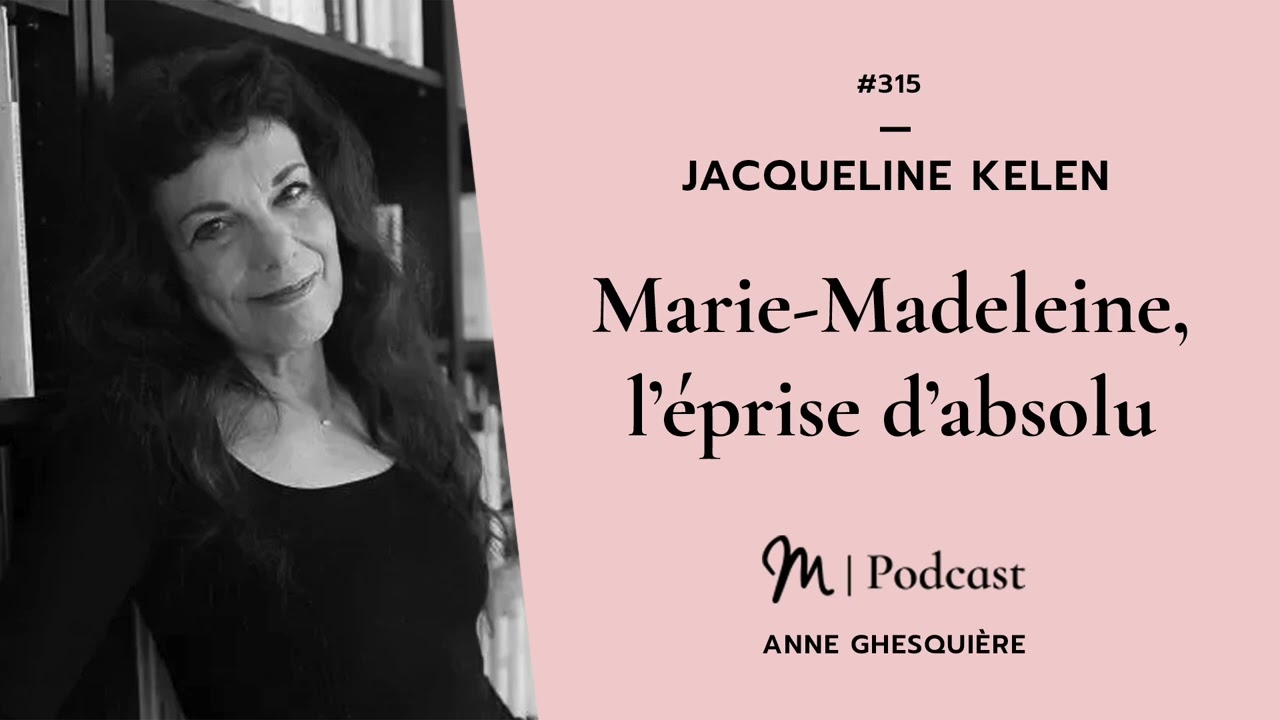 #315 Jacqueline Kelen :  Marie Madeleine, l’éprise d’absolu
