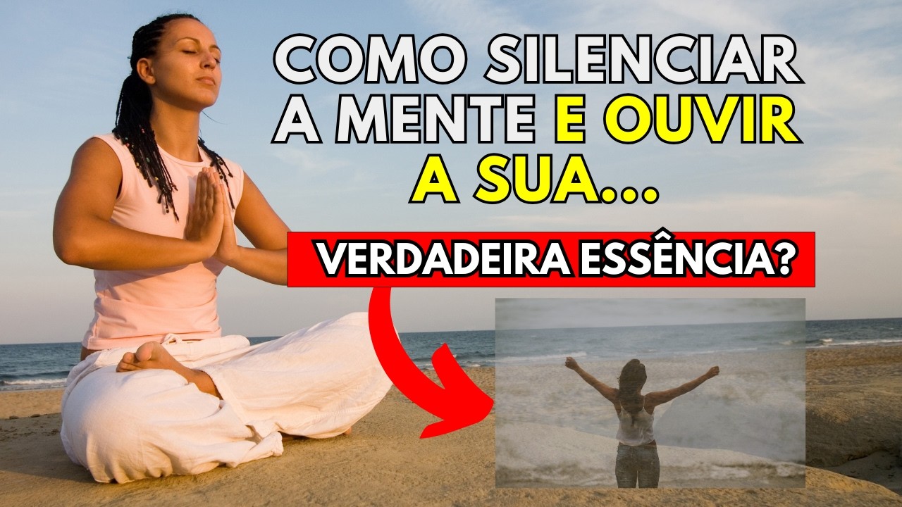 Como Silenciar a Mente e Ouvir a Sua Verdadeira Essência