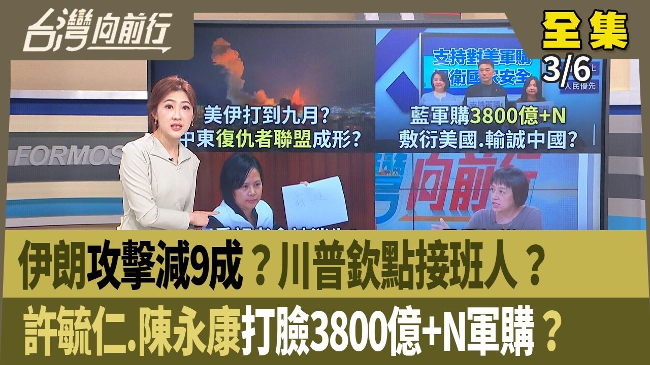 伊朗攻擊減9成？川普欽點接班人？許毓仁.陳永康打臉3800億+N軍購？【台灣向前行】2026.03.06