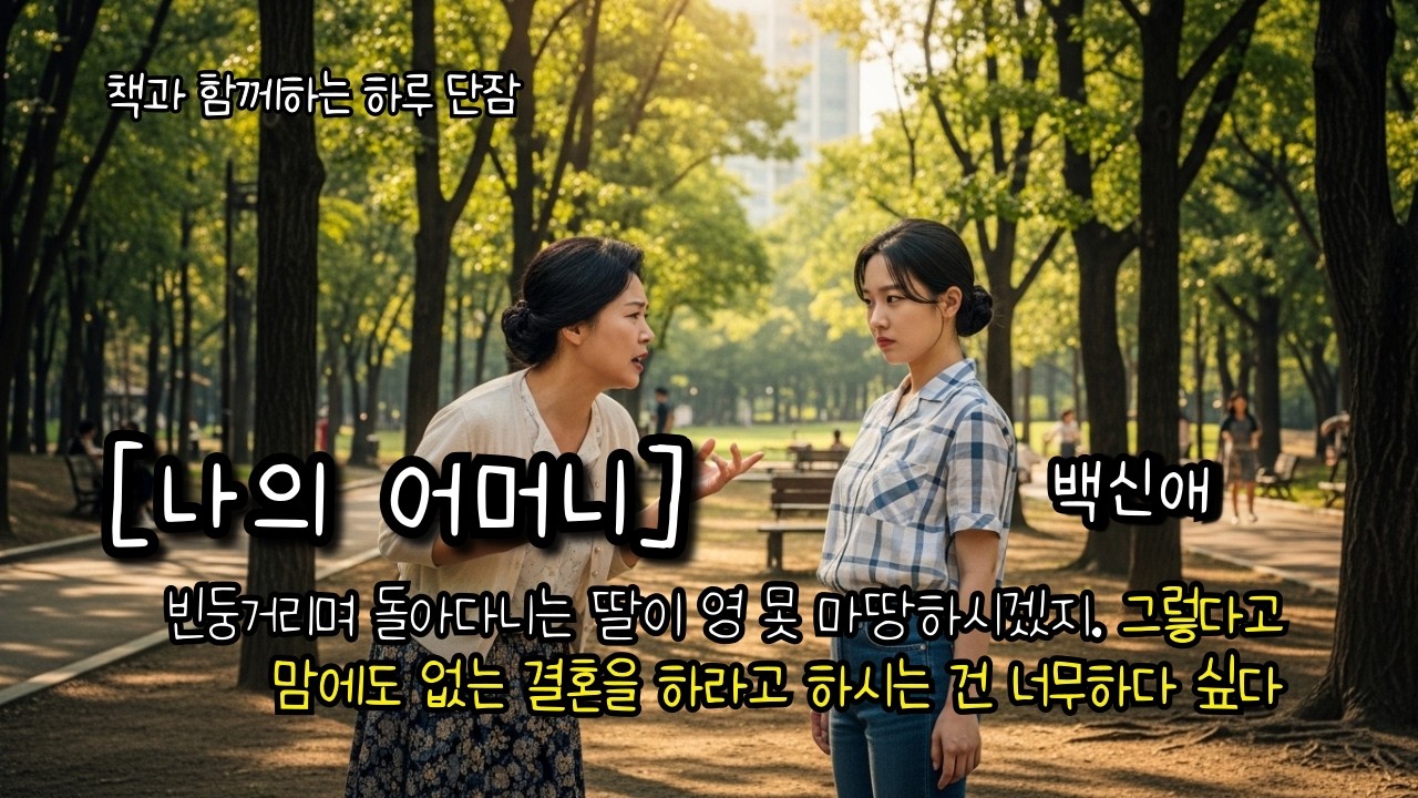 빈둥거리며 돌아다니는 딸이 영 못 마땅하시겠지.그렇다고 맘에도 없는 결혼을 하라고 하시는 건 너무하다 싶다 [나의 어머니] 백신애 #책읽어주는남자 #오디오북 #책과함께하는하루단잠