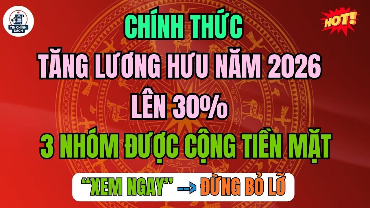 CHÍNH THỨC: Tăng LƯƠNG HƯU năm 2026 lên 30% – 3 NHÓM ĐƯỢC CỘNG TIỀN MẶT