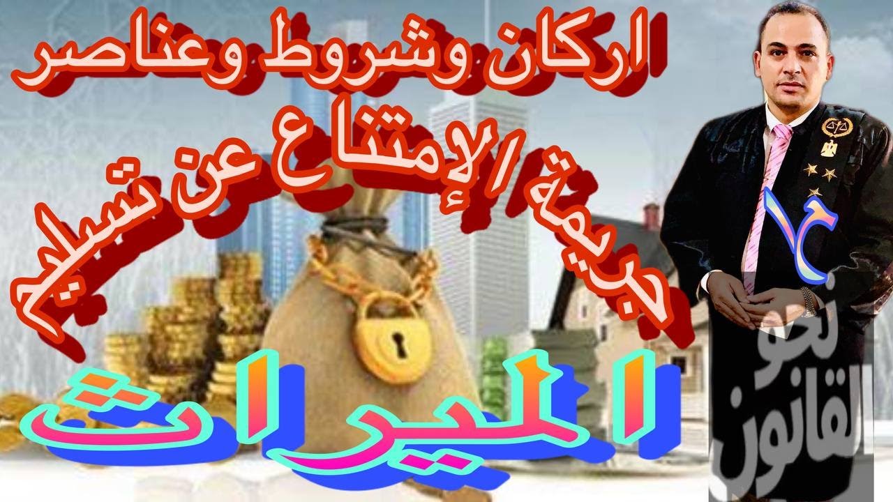 الامتناع عن تسليم الميراث واركان وشروط وعناصر الجريمة  واسباب البراءة  والدفاع فيها عن الطرفين