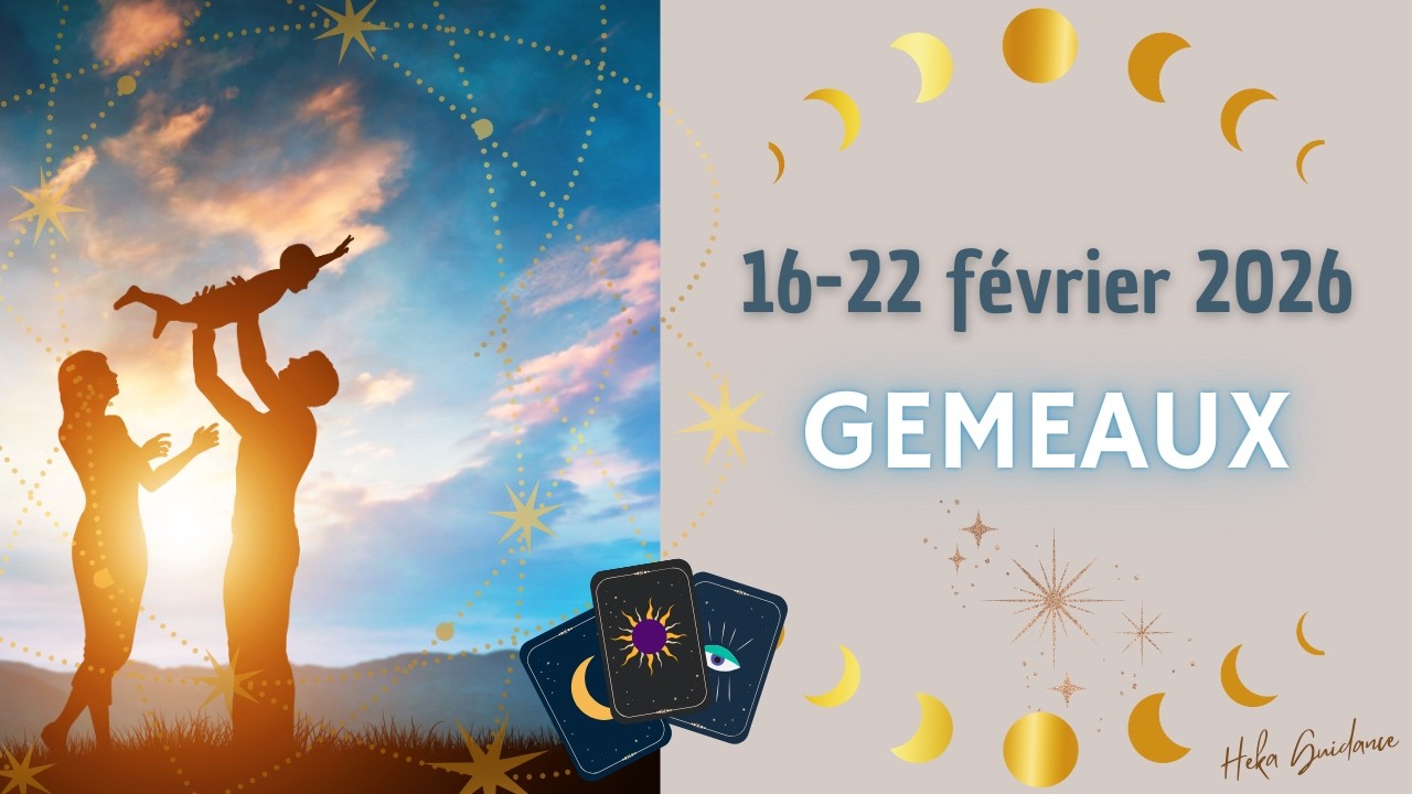 GEMEAUX du 16 au 22 fevrier 2026