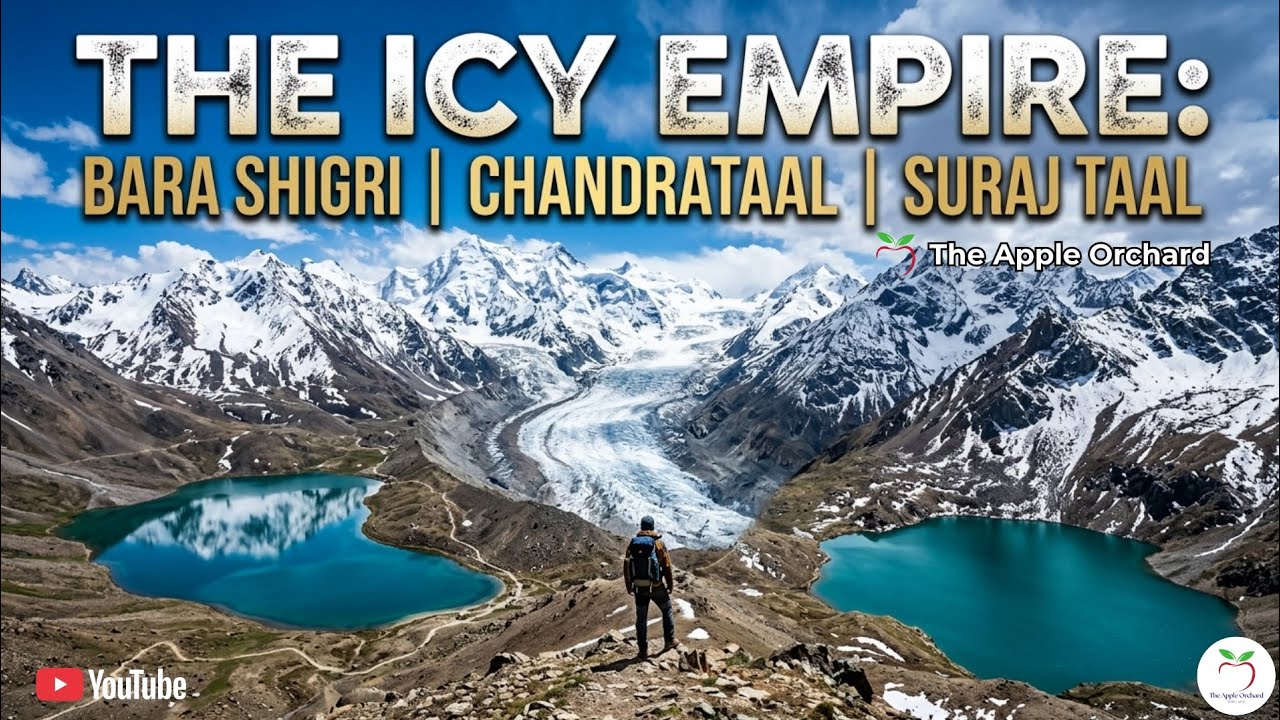 The ICY Empire: Bara Shigri | Chandrataal | Surajtaal | The Apple Orchard