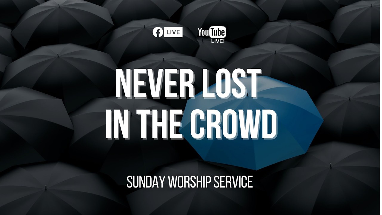 Never Lost in the Crowd - Sunday Worship Service