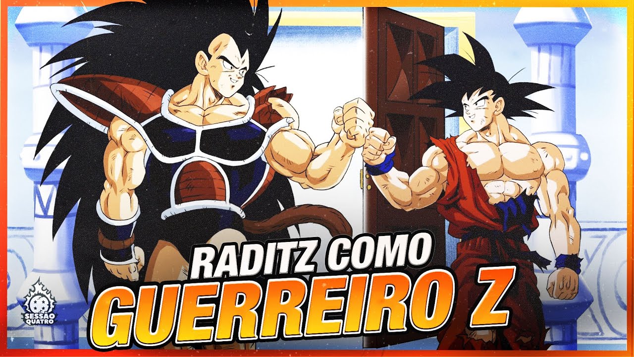 RADITZ PODERIA SE TORNAR UM GUERREIRO Z? *SIM*