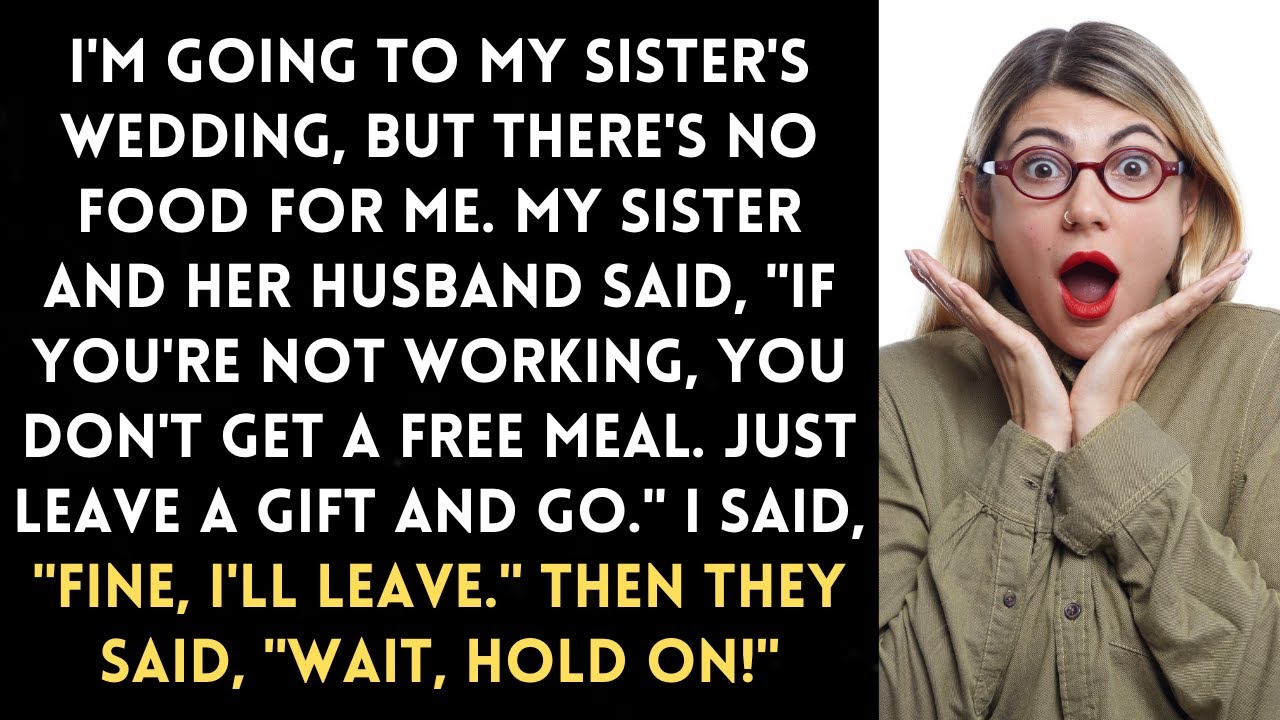 At my sister's wedding, they wouldn't give me food and told me to leave unless I paid. So, I left.