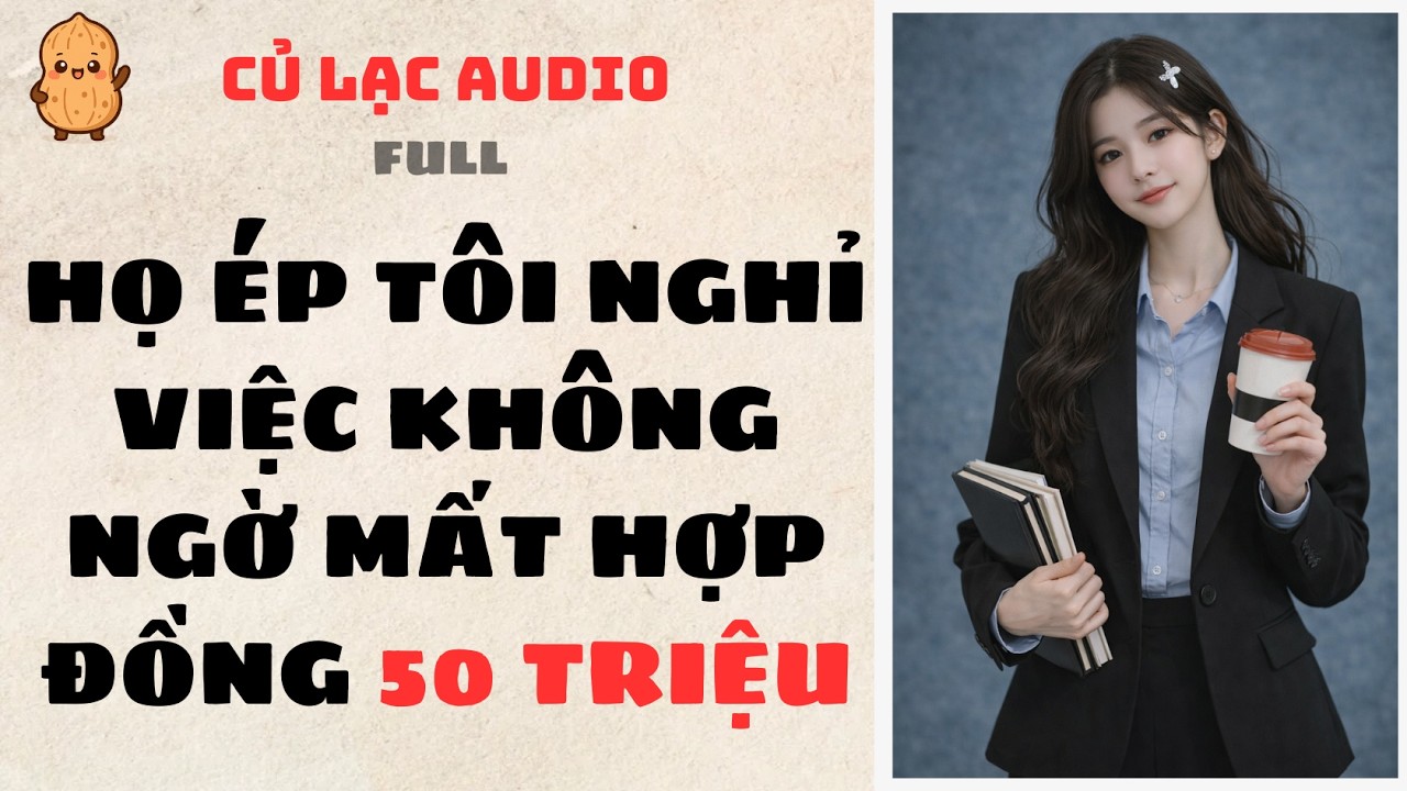 #226 HỌ ÉP TÔI NGHỈ VIỆC KHÔNG NGỜ MẤT HỢP ĐỒNG 50 TRIỆU | AUDIO FULL #truyenaudio #audio