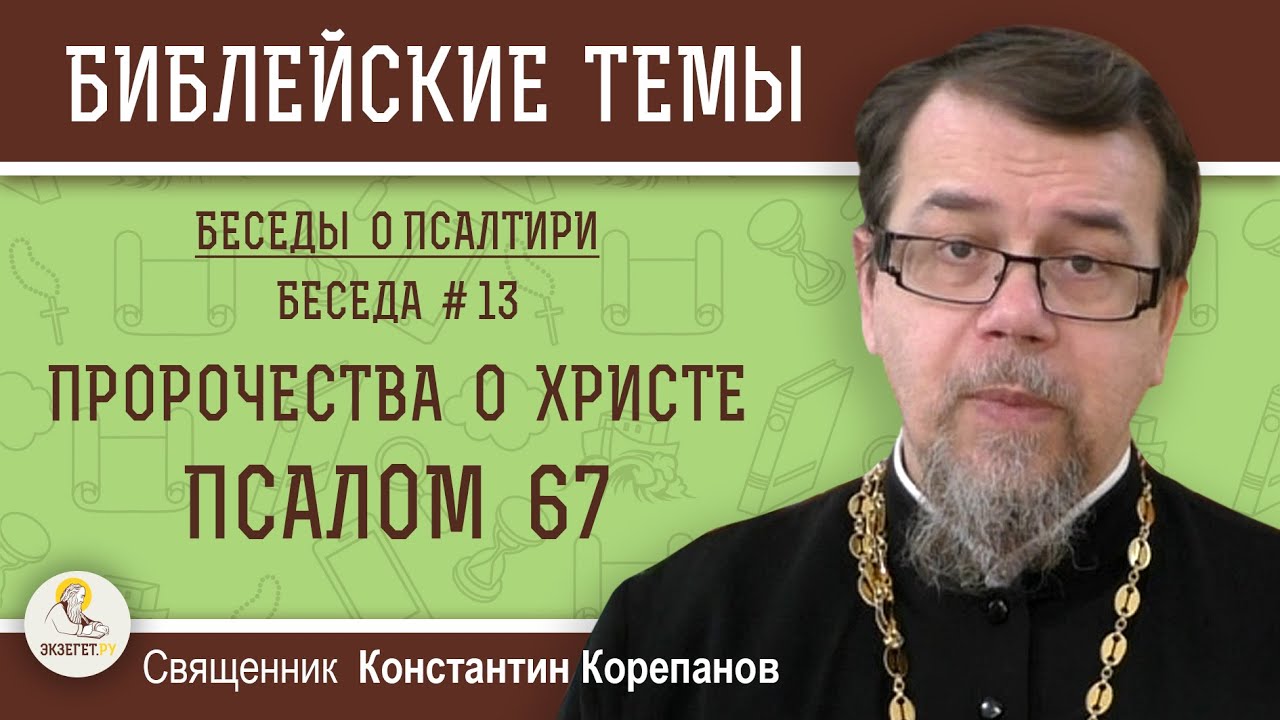 Беседы о Псалтири #13. ПРОРОЧЕСТВА О ХРИСТЕ. ПСАЛОМ 67.  Священник Константин Корепанов