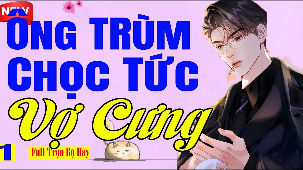 Ngôn Tình Hay Ngược Sủng - ÔNG TRÙM CHỌC TỨC VỢ CƯNG Tập 1 - Vừa Nghe Đã Ngủ Ngon