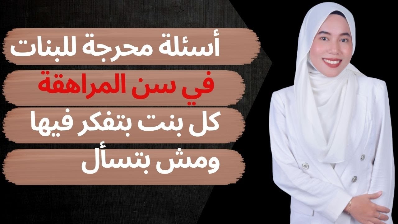 أسئلة محرجة للبنات في سن المراهقة كل بنت بتفكر فيها ومش بتسأل