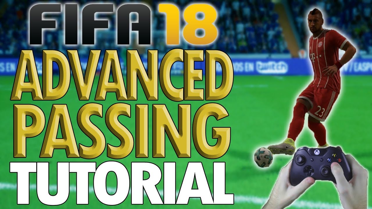 FIFA 18 ADVANCED PASSING TUTORIAL: In-Depth Tutorial on Effective Passing and Maintaining Possession