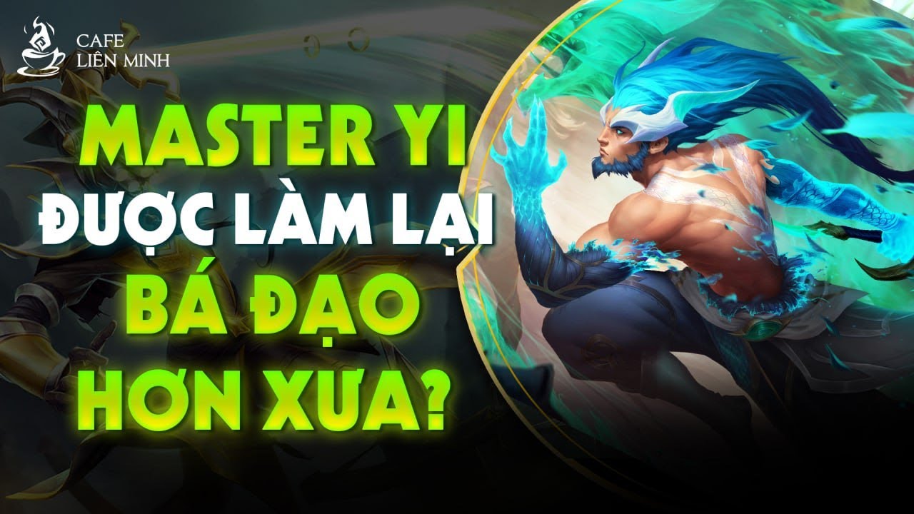REWORK MASTER YI, MẠNH HƠN HAY YẾU ĐI? | CAFE LI&Ecirc;N MINH