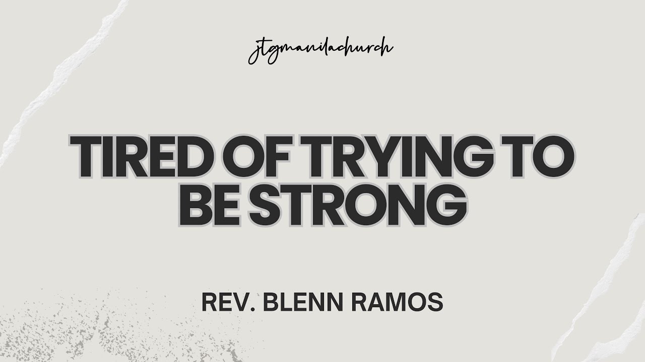 Tired of Trying to be Strong | Rev Blenn Ramos | JTG Manila Church