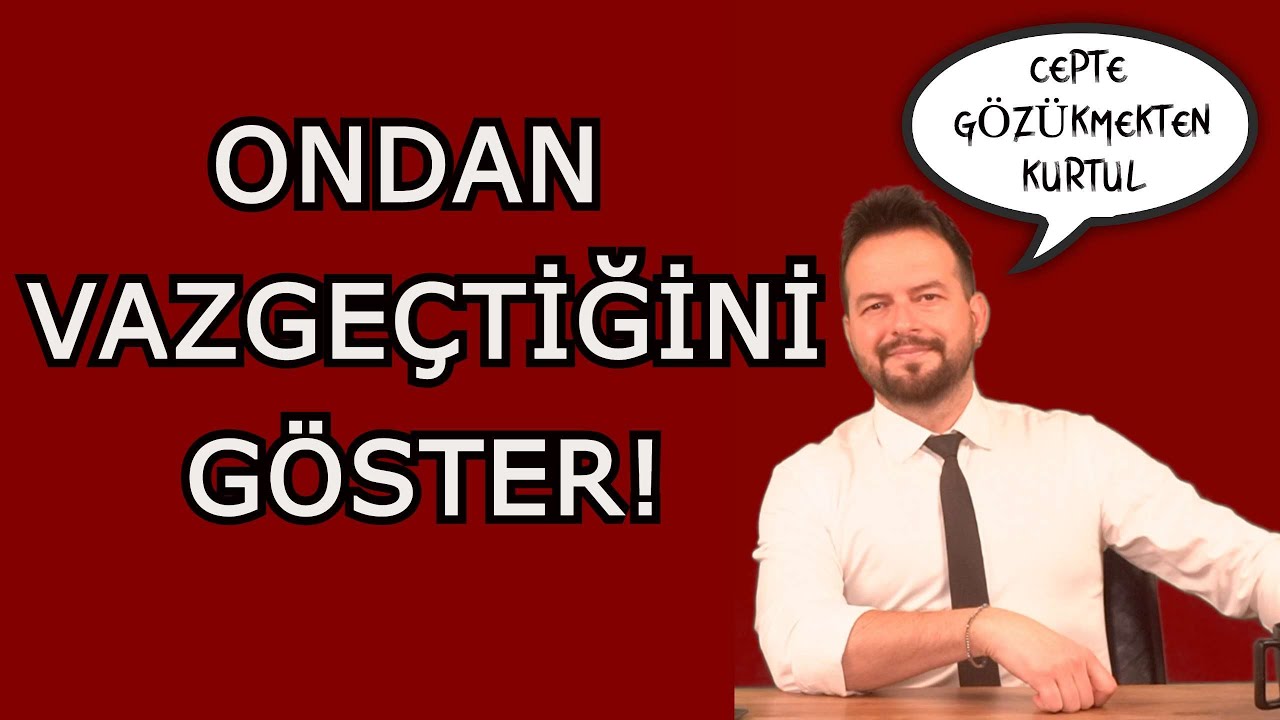 BİRİNDEN VAZGEÇTİĞİNİ NASIL GÖSTERİRSİN? CEPTE GÖZÜKMEKTEN KURTUL!