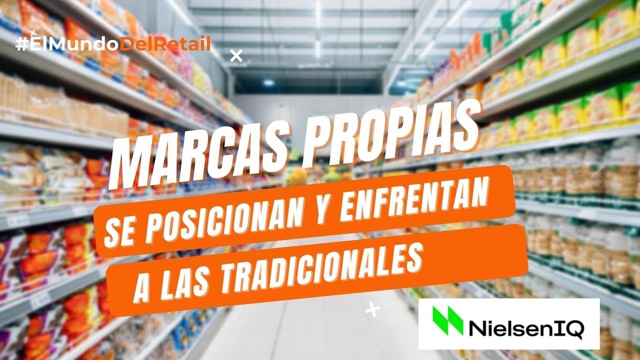 NIELSEN IQ | Marcas Propias se posicionan y enfrentan a las tradicionales