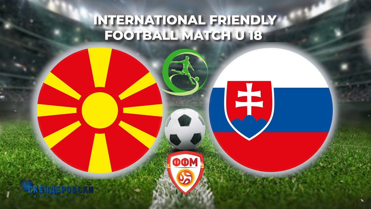 U18 MACEDONIA - U18 SLOVAKIA (FRIENDLY MATCH)