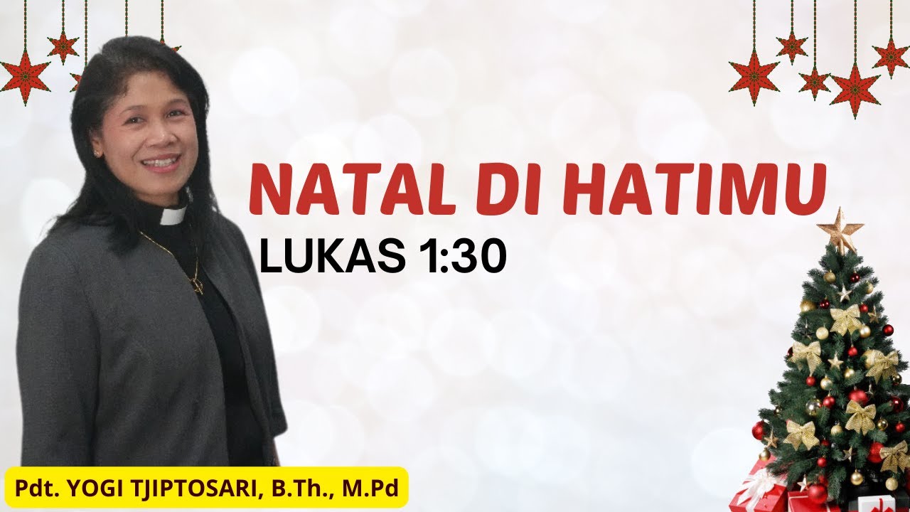 NATAL DI HATIMU|| LUKAS 1:30 || Pdt. YOGI TJIPTOSARI, B.Th., M.Pd