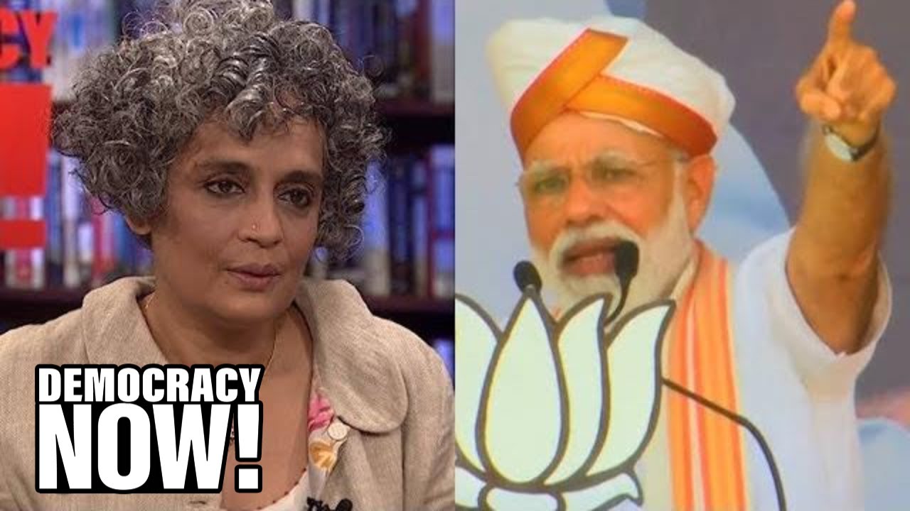 Arundhati Roy on the Indian Election and Narendra Modi’s “Far-Right, Hindu Nationalist” Agenda