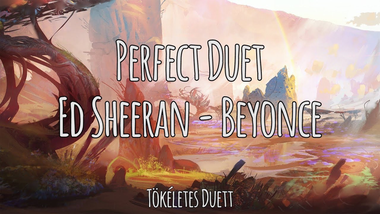 Perfect Duet - Ed Sheeran /\ Beyonce | Magyar-Angol Felirat - Hungarian-English Lyrics