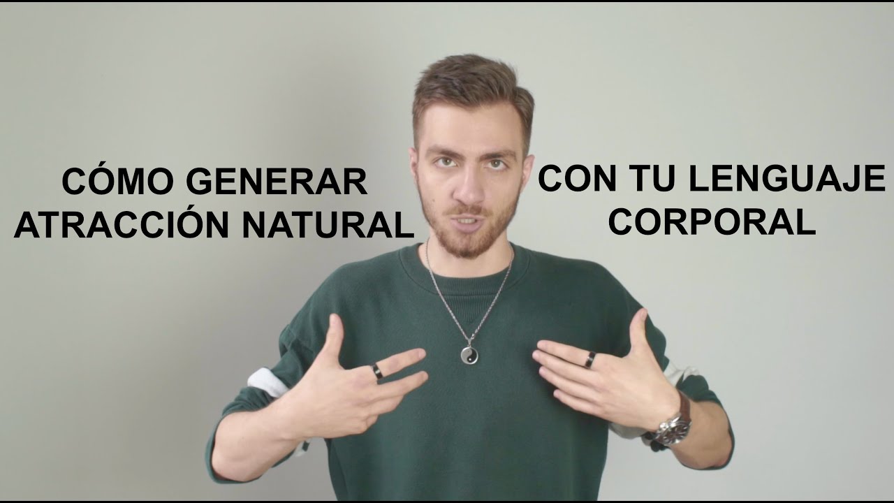 Cómo Generar Atracción Natural Con Tu Lenguaje Corporal