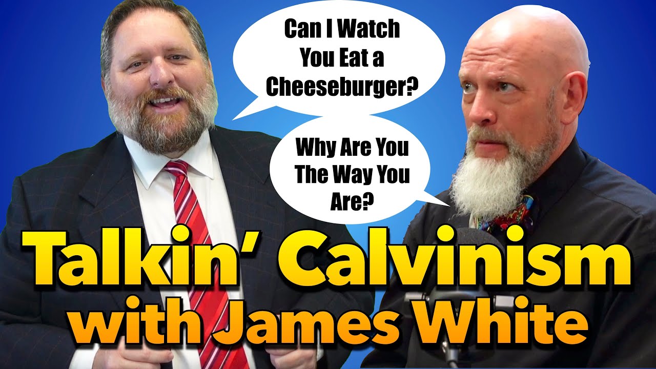 Talkin' Calvinism with James White
