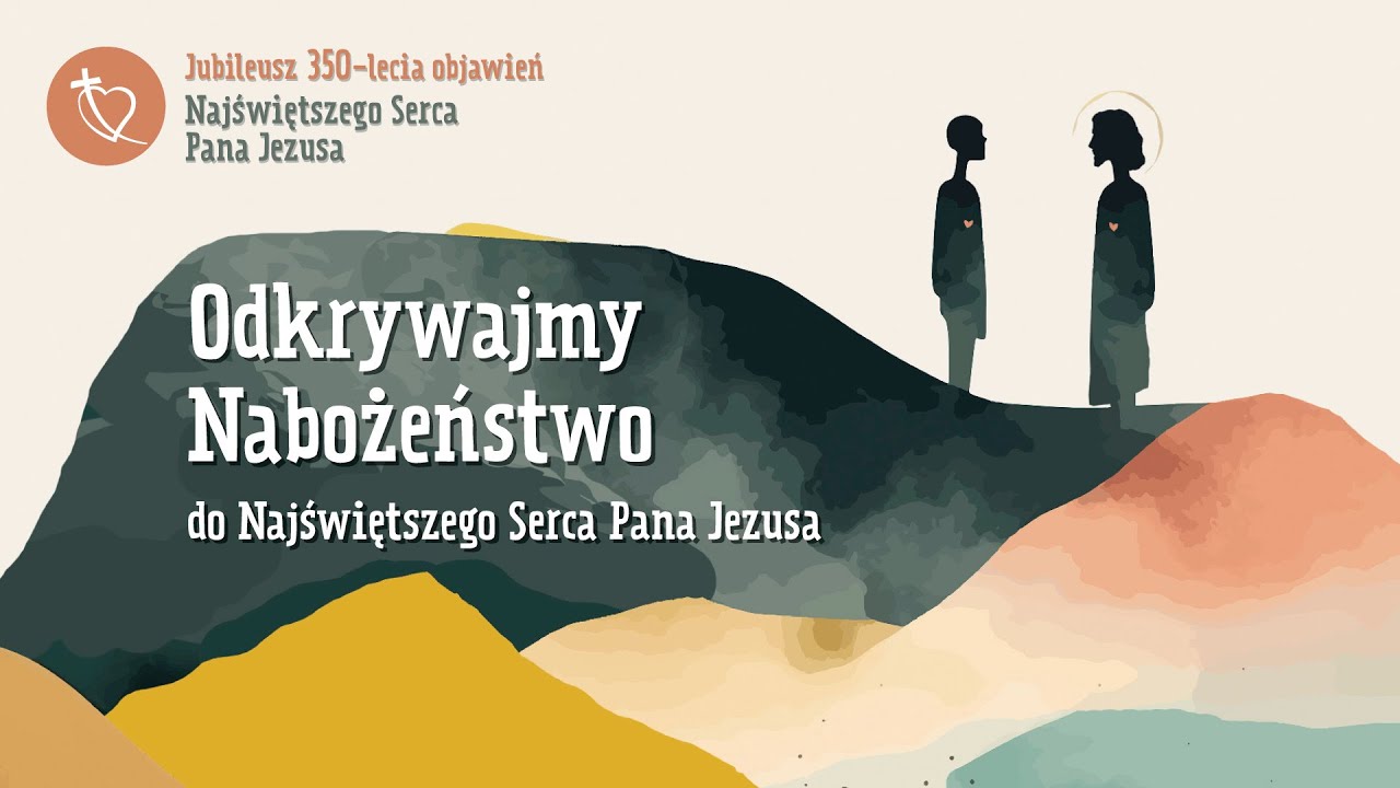 • Odkrywajmy Nabożeństwo do Najświętszego Serca Pana Jezusa • Jubileusz 350-lecia objawień •