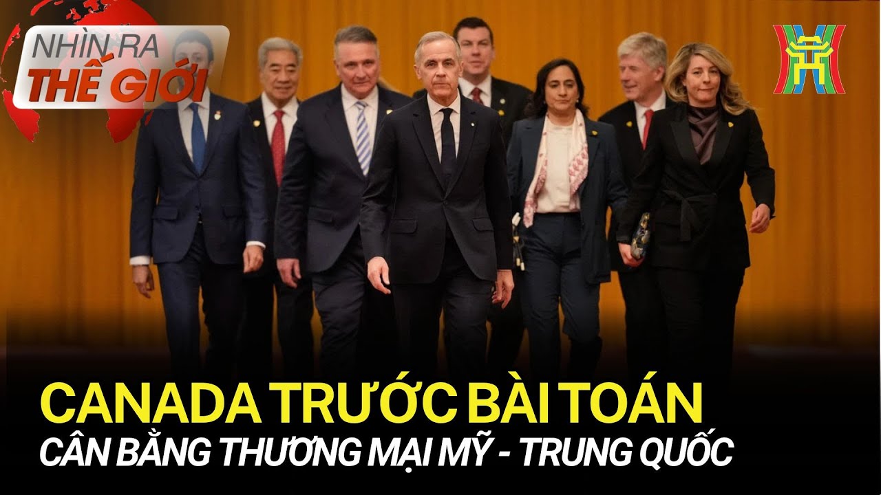 Canada trước bài toán cân bằng thương mại Mỹ - Trung Quốc | Nhìn ra thế giới