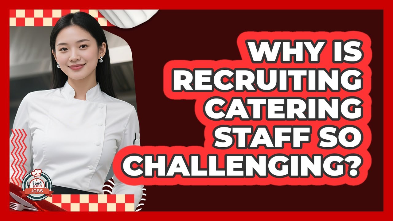 Why Is Recruiting Catering Staff So Challenging? - Food Service Jobs