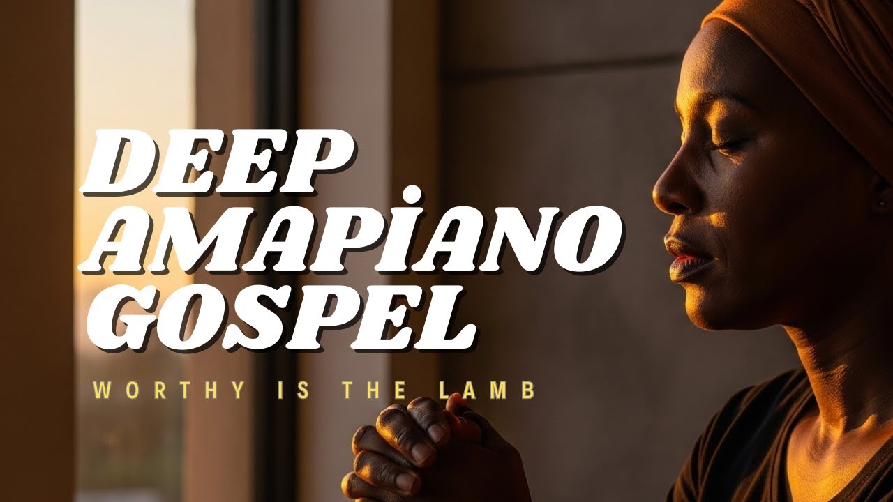 DEEP AMAPIANO GOSPEL | Worthy is the Lamb