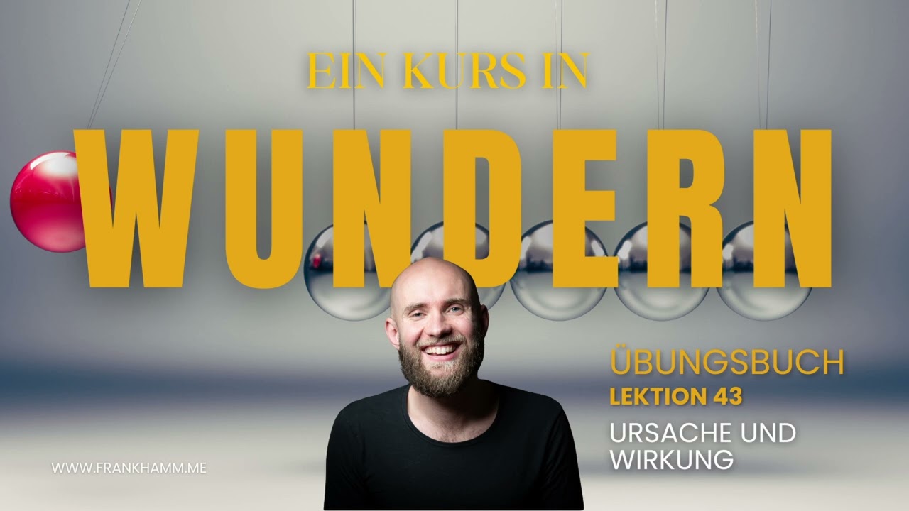 Ursache und Wirkung – Lektion 43 – Ein Kurs in Wundern mit Frank Hamm