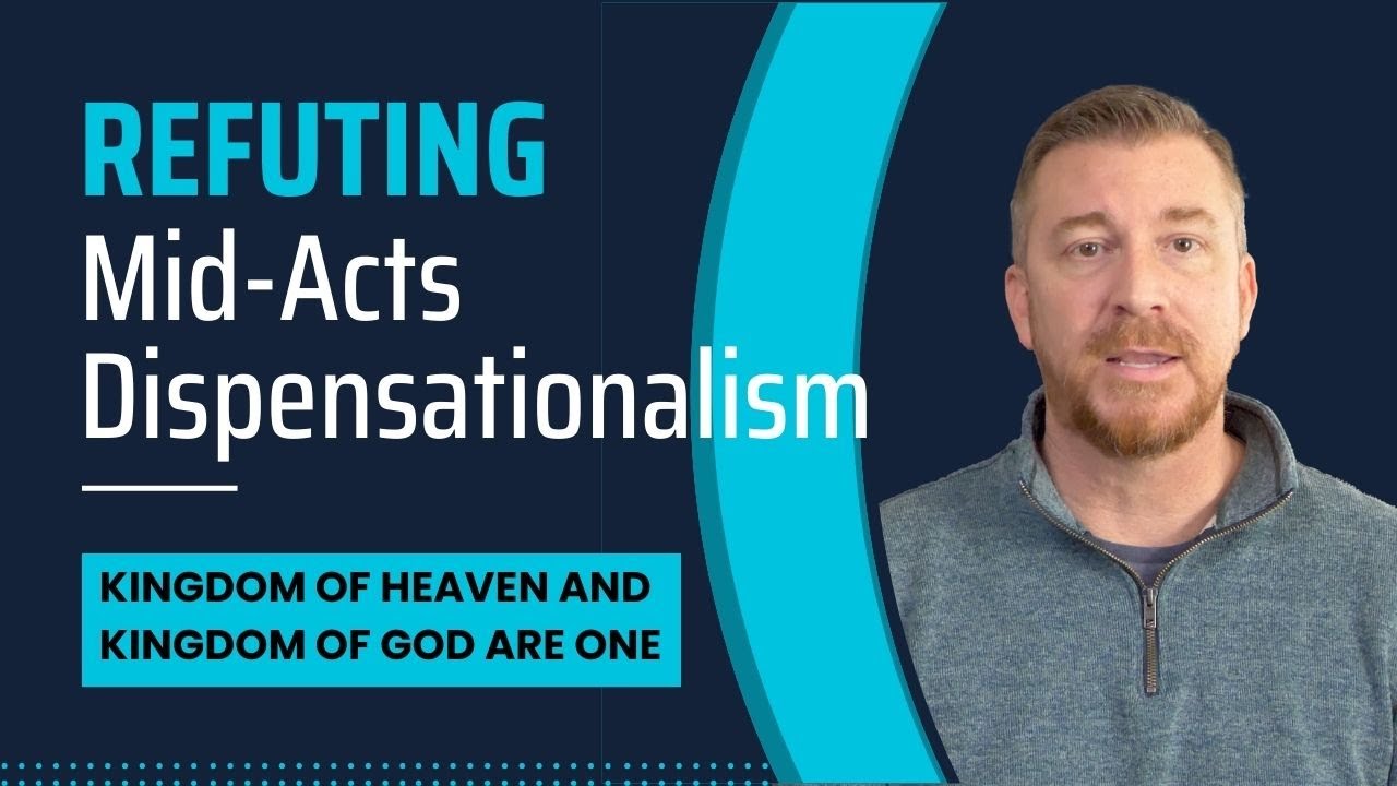 The Kingdom of Heaven and Kingdom of God Are Not Different - Refuting Mid-Acts Dispensationalism