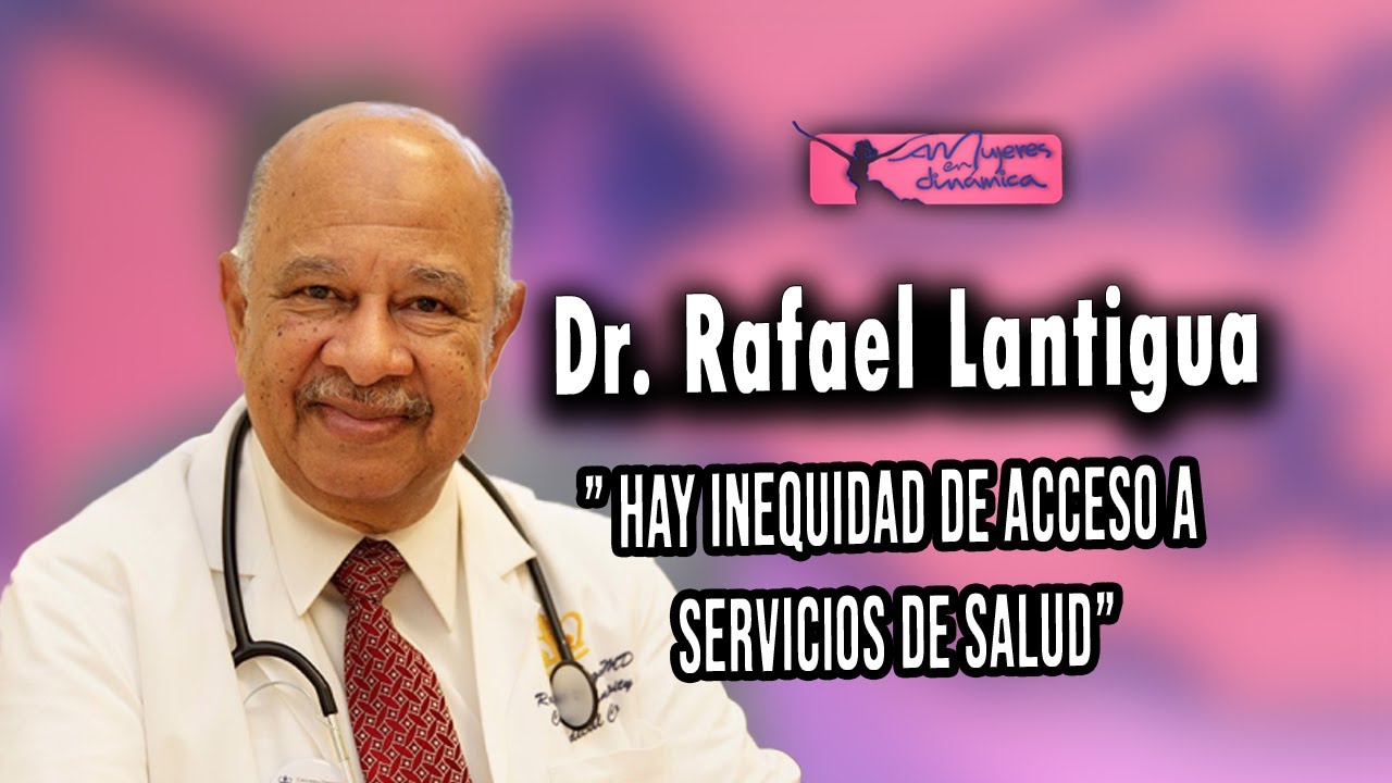 Dr. Rafael Lantigua” hay inequidad de acceso a servicios de salud”