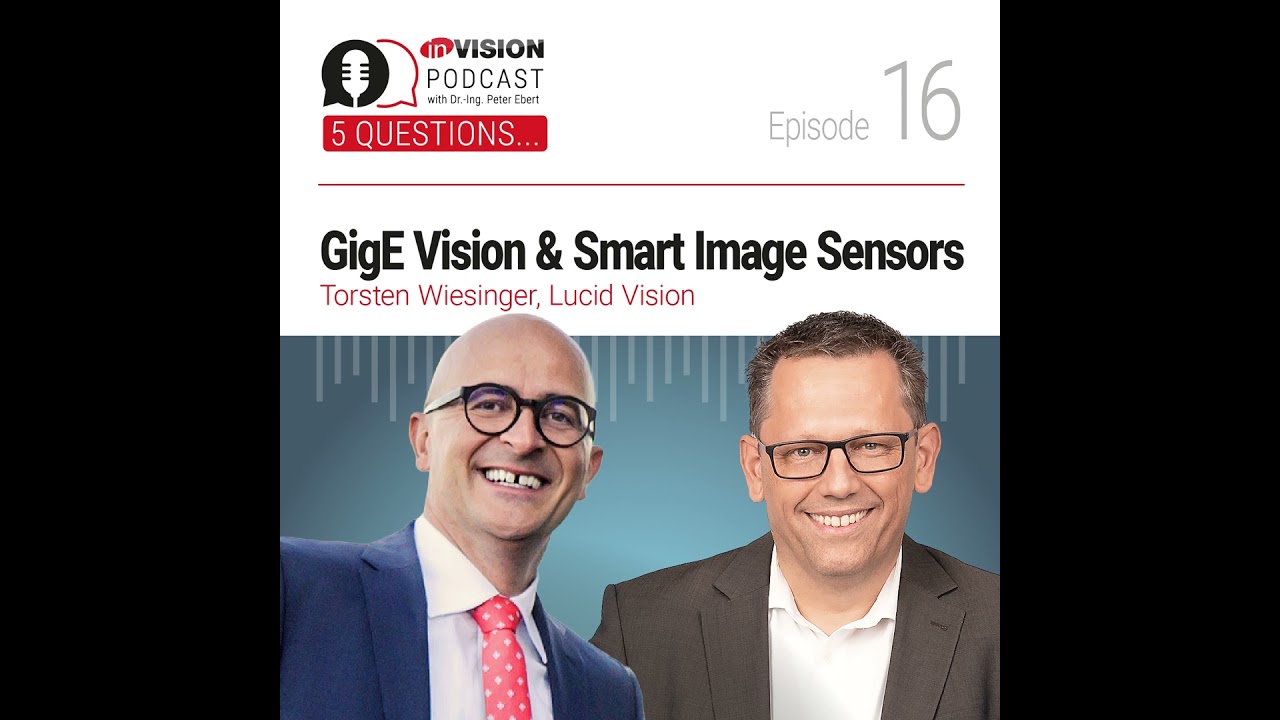 Episode 16 | GigE Vision & Smart Image Sensors - Torsten Wiesinger (Lucid Vision)