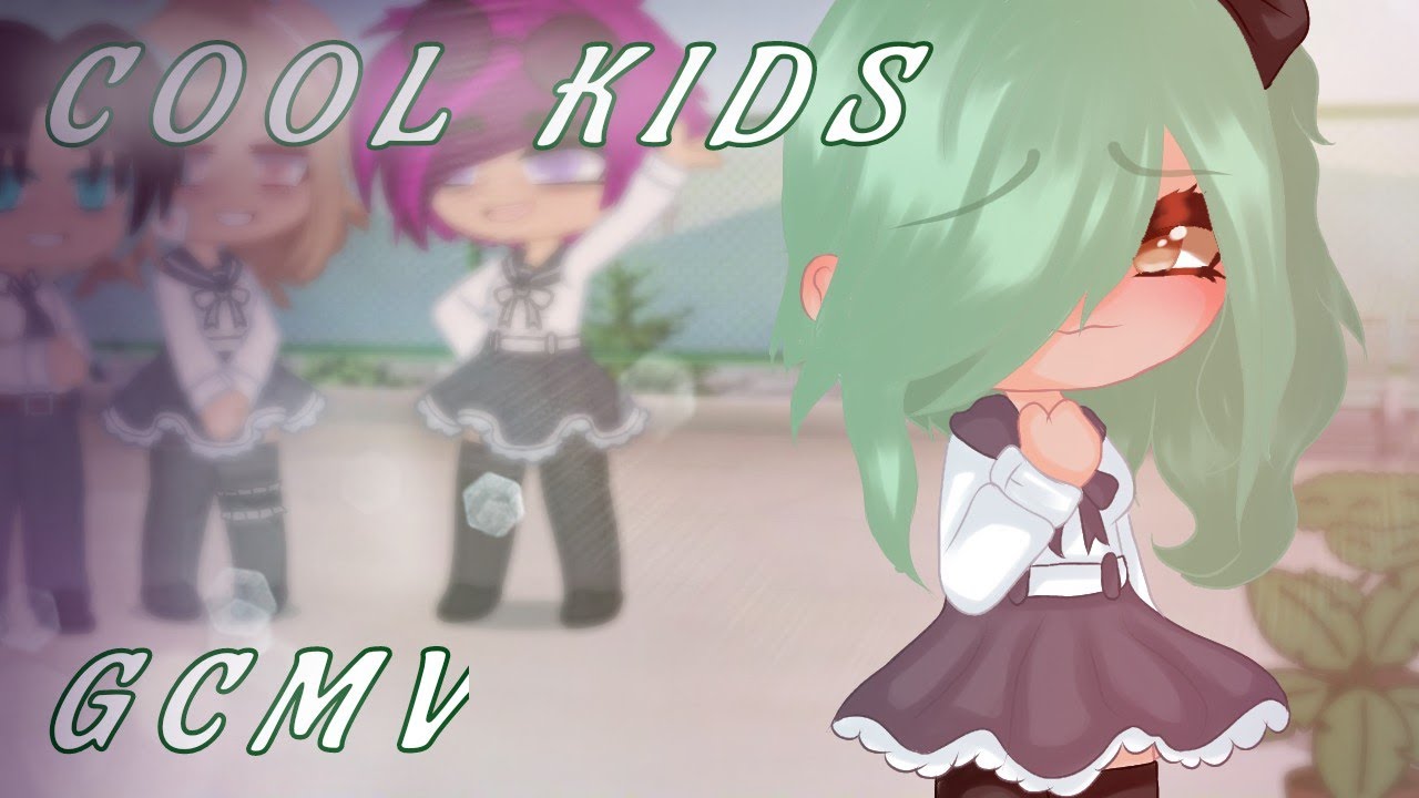 Cool Kids ✨GCMV✨ made by •Wishful•