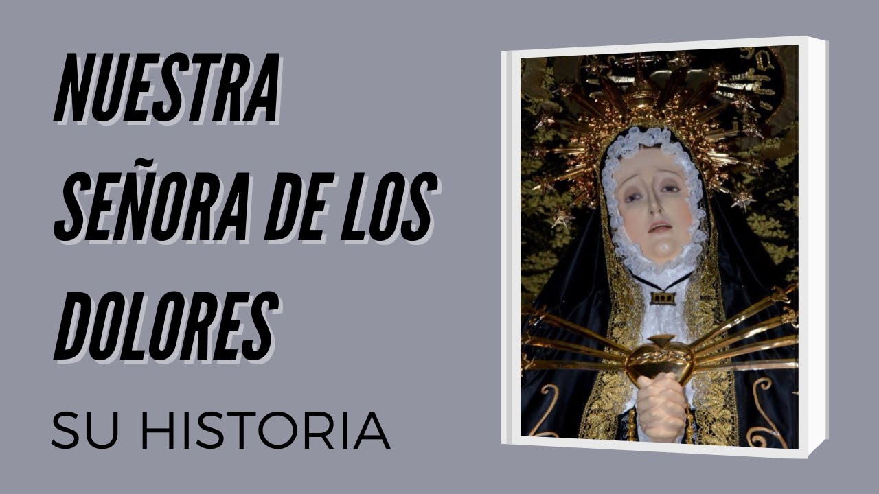 Nuestra Señora de los Dolores: su historia.