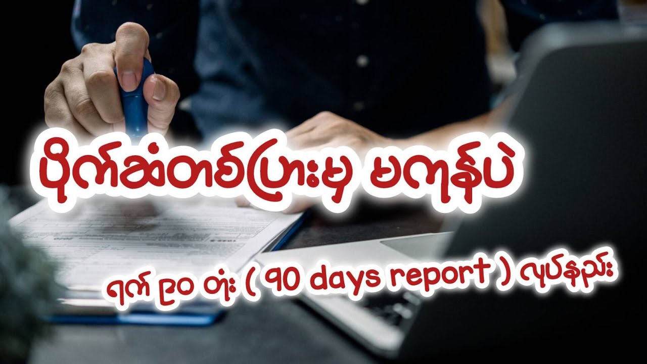 90 Days report လို့ ခေါ်တဲ့ ရက်ကိုးဆယ်တုံး ထုတာကို အွန်လိုင်းကနေ ဘယ်လိုလုပ်ရမလဲ ?