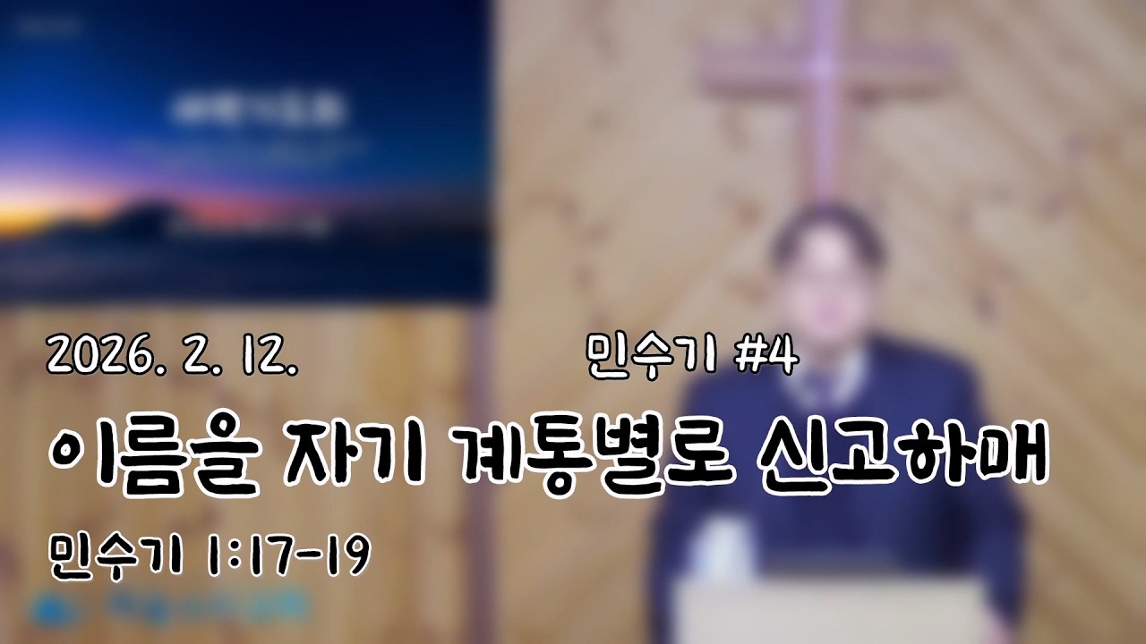 2026. 2. 12.  [새벽기도회] 민수기 4 이름을 자기 계통별로 신고하매(민수기 1:17-19)