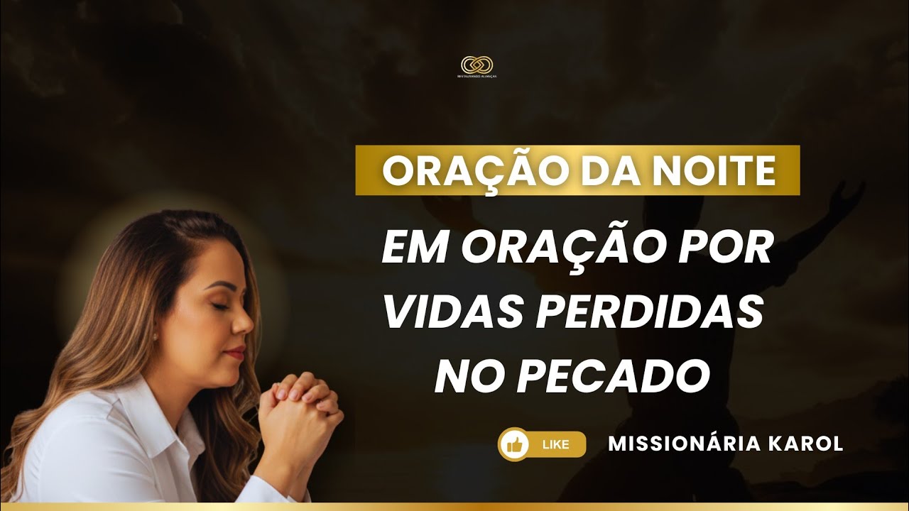 ORAÇÃO | EM ORAÇÃO POR VIDAS PERDIDAS NO PECADO - Missionária Karol 