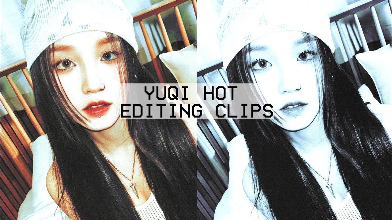 Yuqi — Hot Editing Clips