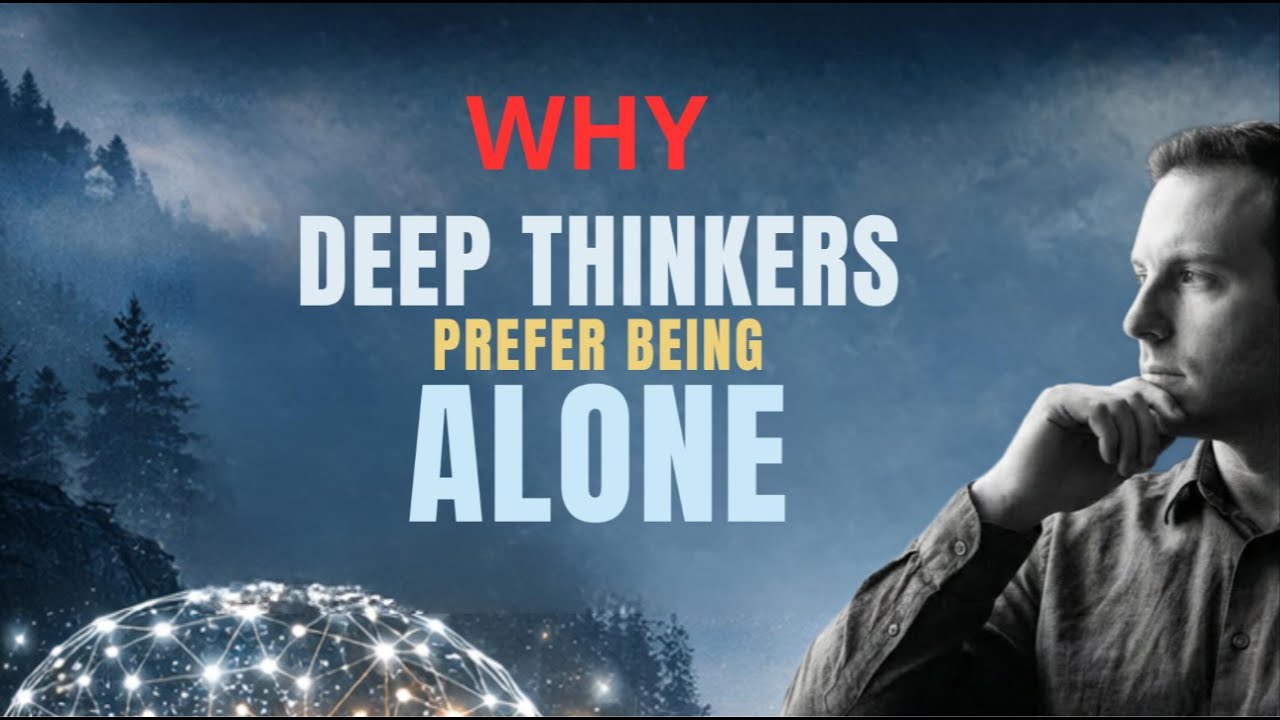 Why Deep Thinkers Prefer Being Alone (Psychology Explains)