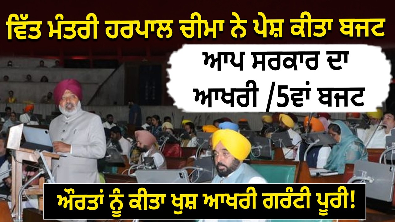 ਵਿੱਤ ਮੰਤਰੀ ਹਰਪਾਲ ਚੀਮਾ ਨੇ ਪੇਸ਼ ਕੀਤਾ ਬਜਟ ਆਪ ਸਰਕਾਰ ਦਾ ਆਖਰੀ /5ਵਾਂ ਬਜਟਔਰਤਾਂ ਨੂੰ ਕੀਤਾ ਖੁਸ਼ ਆਖਰੀ ਗਰੰਟੀ ਪੂਰੀ!