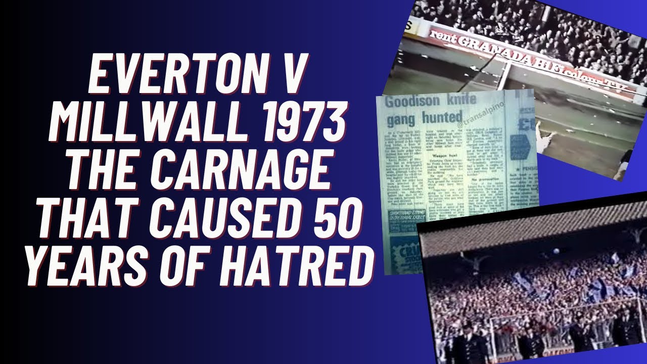 Everton v Millwall 1973 - The Carnage That Caused 50 Years Of Hatred
