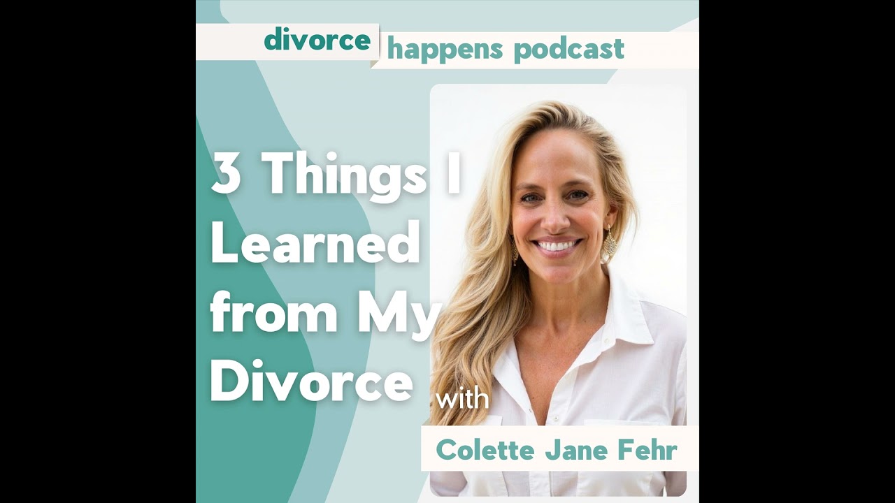 3 Things I Learned from My Divorce with Colette Jane Fehr