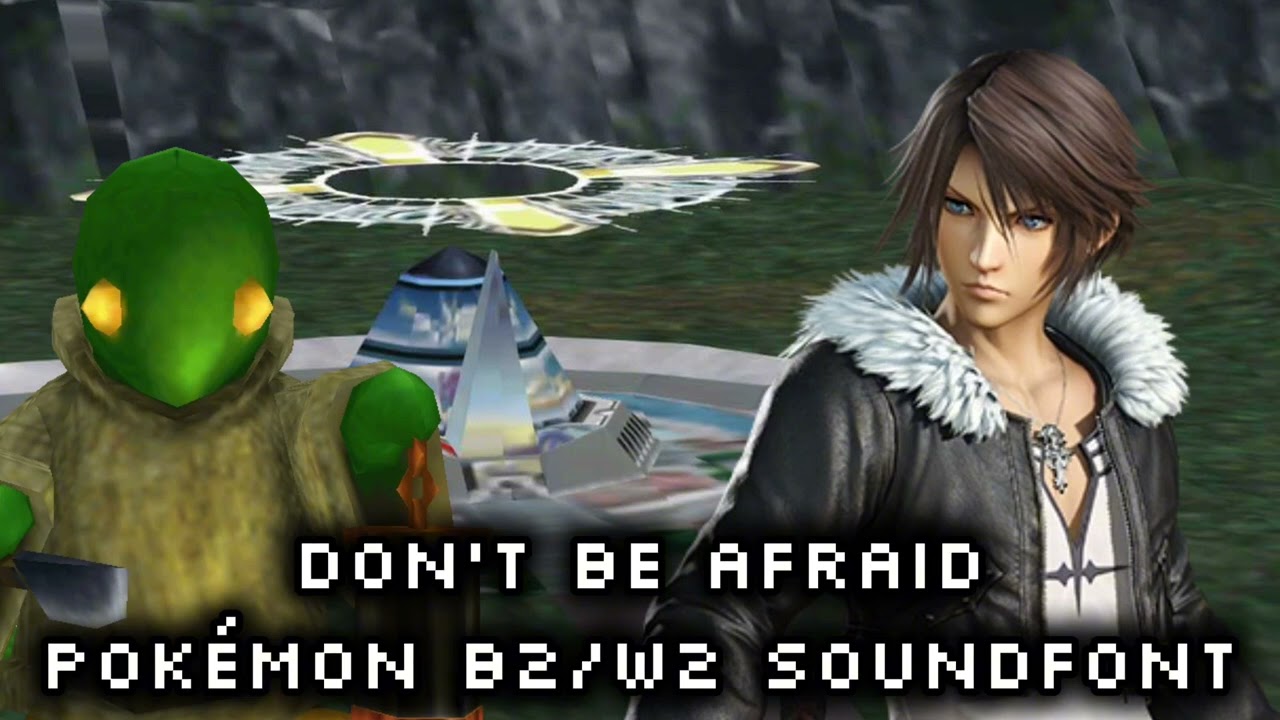 Don't Be Afraid: Final Fantasy 8 (Pokémon Black 2 White 2 Soundfont)