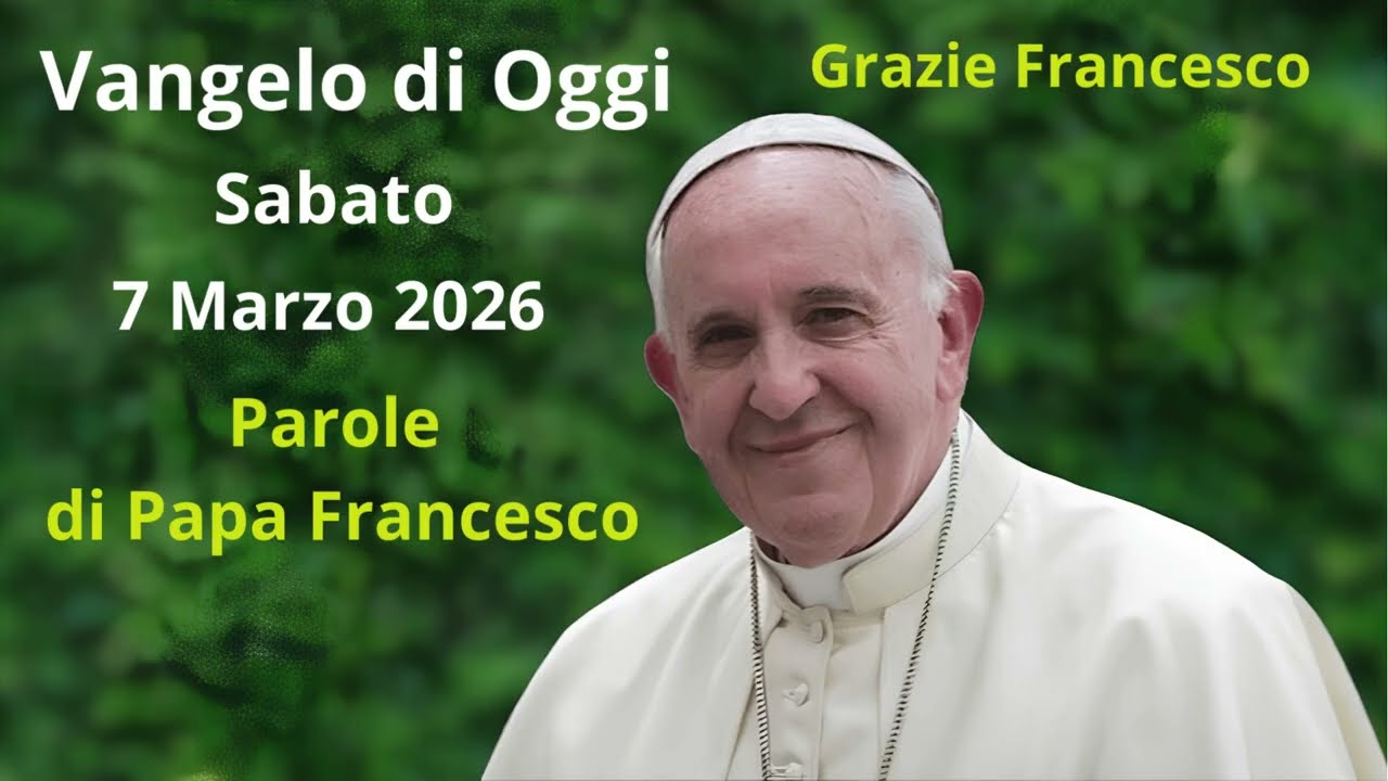 Vangelo di Oggi - Sabato 7 Marzo 2026 con commento da Papa Francesco