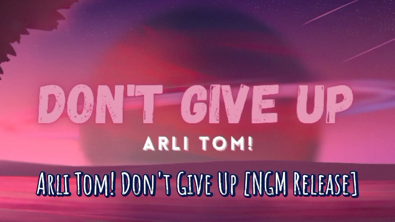 Arli Tom! - Don't Give Up!