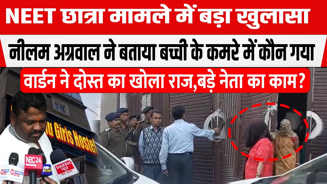 NEET छात्रा मामले में खुलासा,Neelam Agrawal ने बताया सब सच,वार्डन ने दोस्त का खोला राज बड़े नेता...