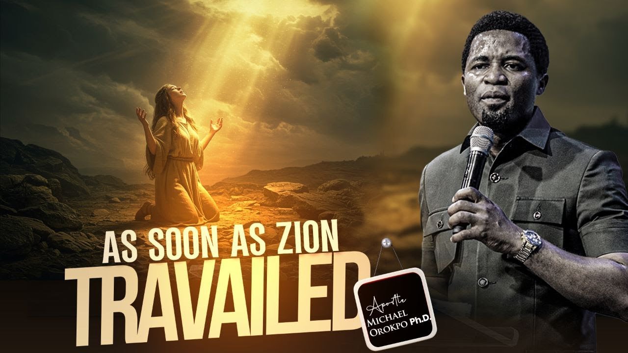 As Soon as Zion Travailed | Apostle Michael Orokpo, Ph.D.